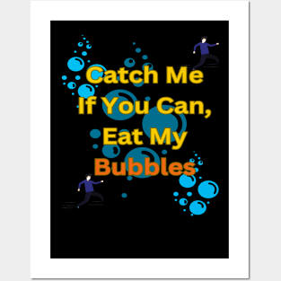 Catch Me If You Can, Eat My Bubbles Posters and Art